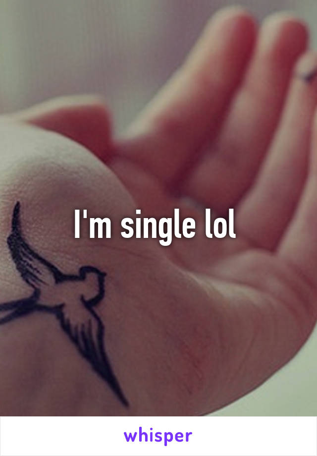 I'm single lol 