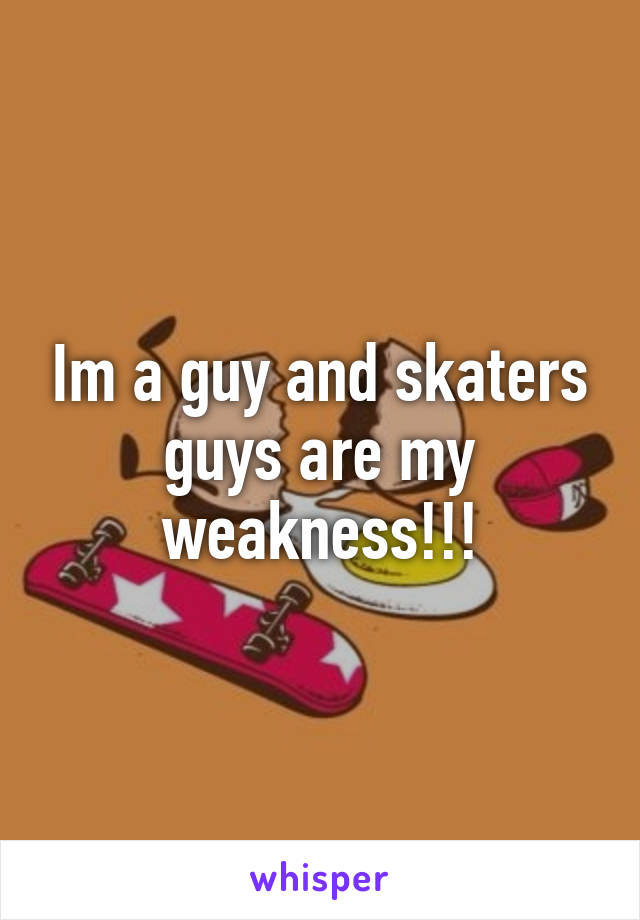 Im a guy and skaters guys are my weakness!!!