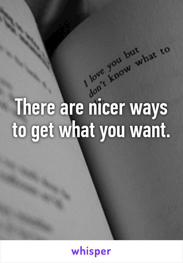 There are nicer ways to get what you want. 