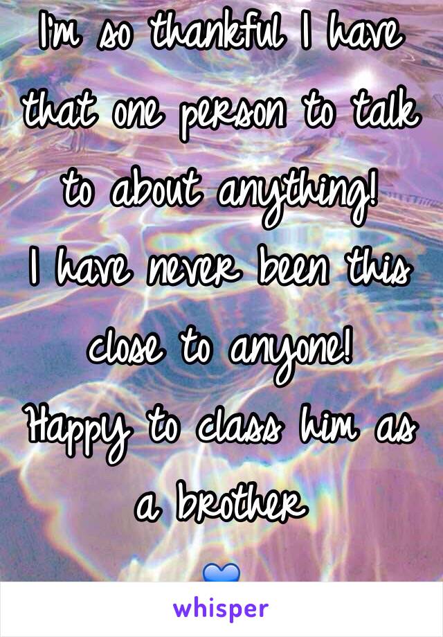 I'm so thankful I have that one person to talk to about anything! 
I have never been this close to anyone!
Happy to class him as a brother 
💙