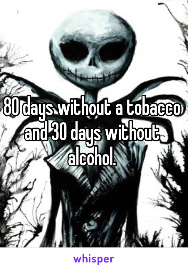 80 days without a tobacco and 30 days without alcohol. 