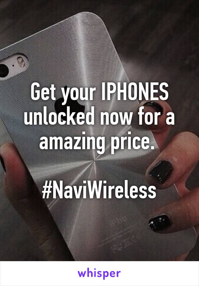 Get your IPHONES unlocked now for a amazing price. 

#NaviWireless