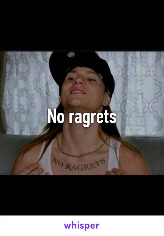 No ragrets