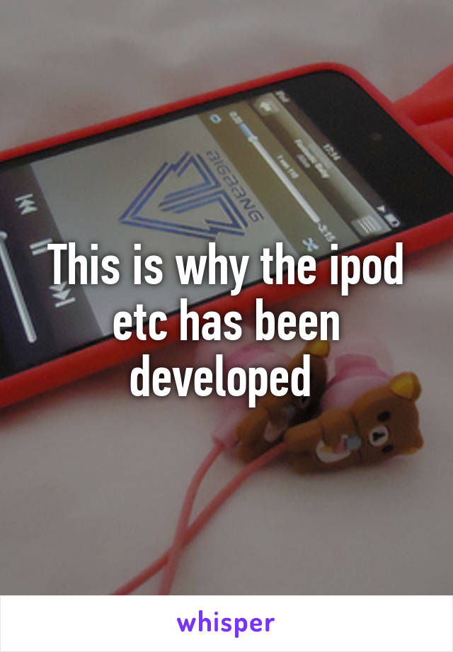 This is why the ipod etc has been developed 