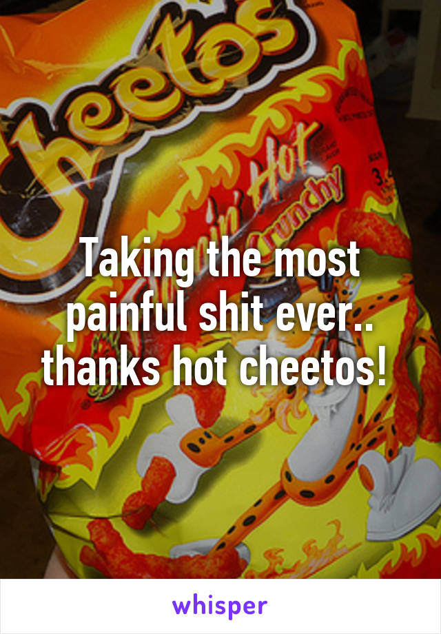 Taking the most painful shit ever.. thanks hot cheetos! 