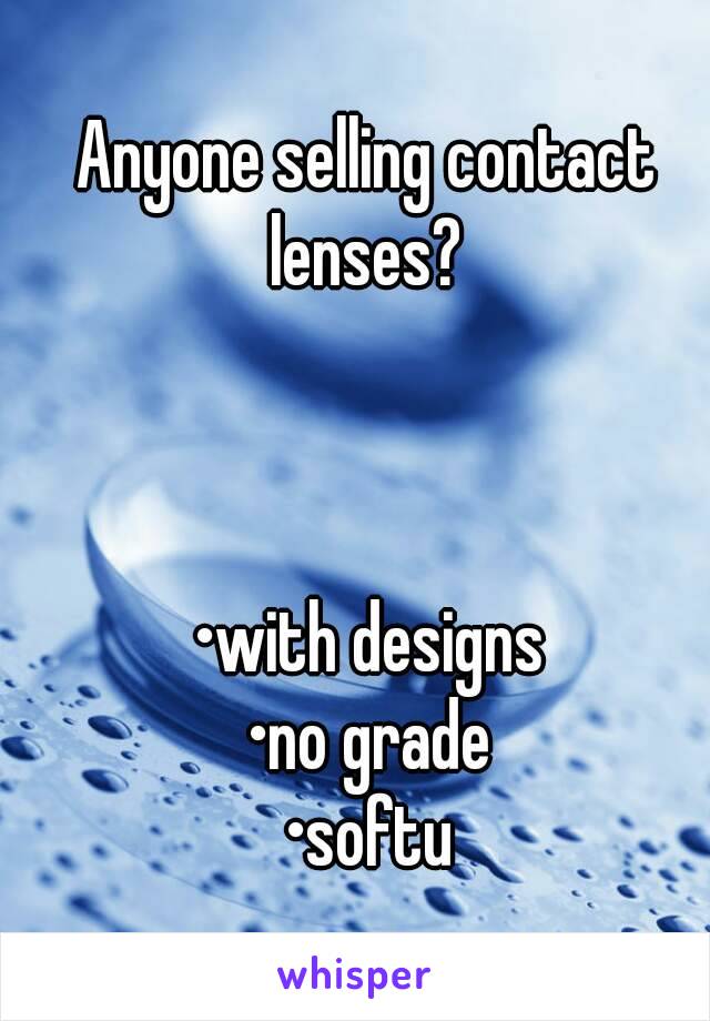 Anyone selling contact lenses? 



•with designs
•no grade
•softu

