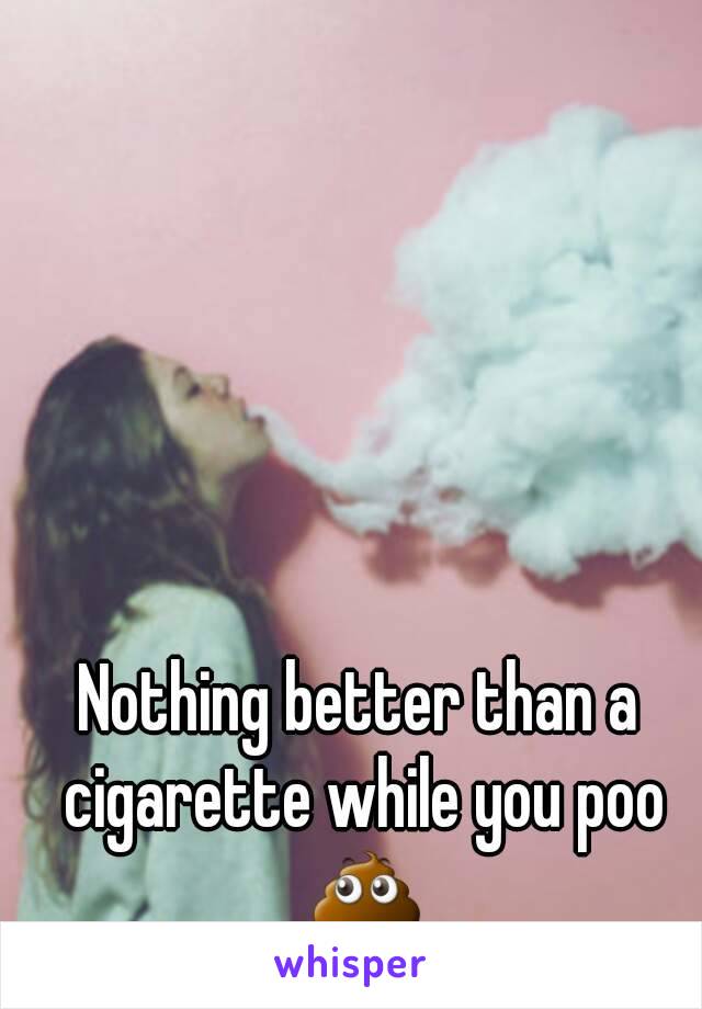 Nothing better than a cigarette while you poo 💩