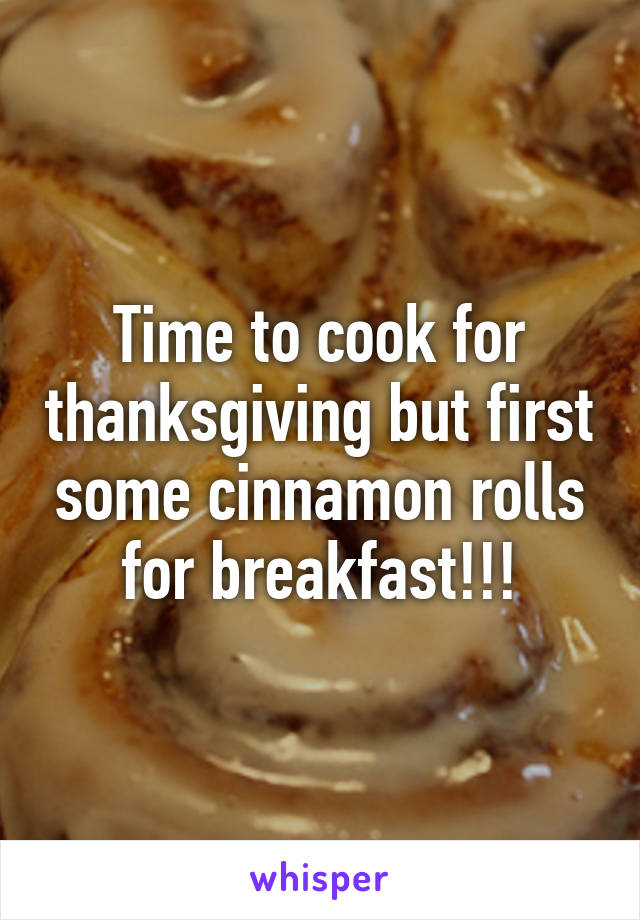 Time to cook for thanksgiving but first some cinnamon rolls for breakfast!!!