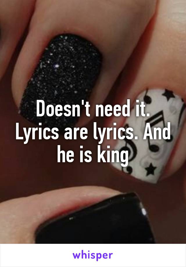 Doesn't need it. Lyrics are lyrics. And he is king