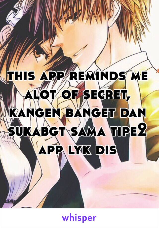 this app reminds me alot of secret,
kangen banget dan sukabgt sama tipe2 app lyk dis