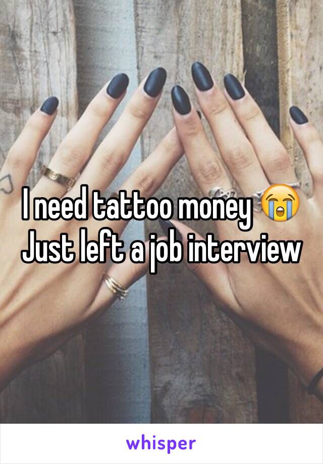 I need tattoo money 😭
Just left a job interview 