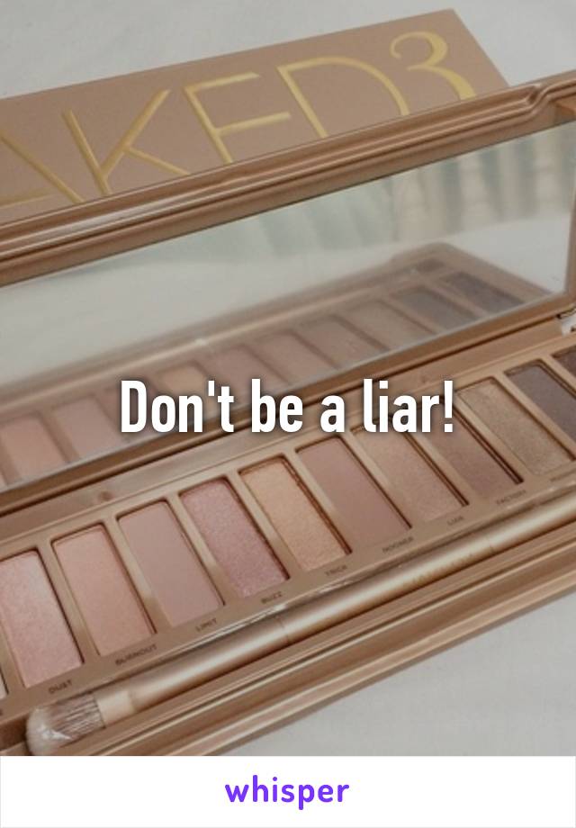 Don't be a liar!