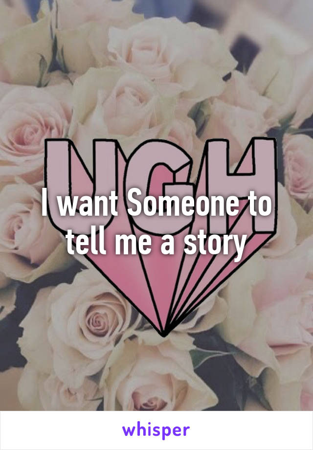 I want Someone to tell me a story