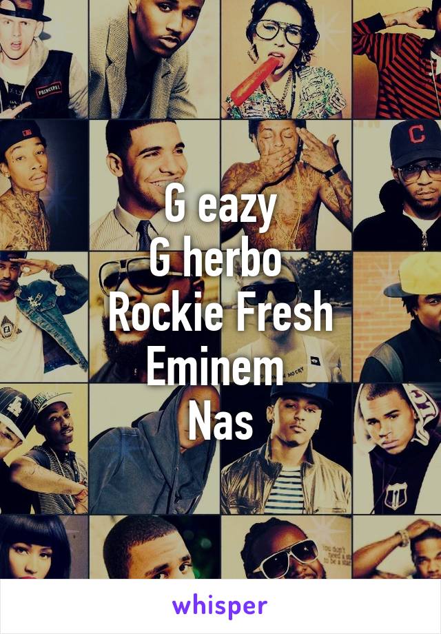 G eazy
G herbo 
Rockie Fresh
Eminem 
Nas