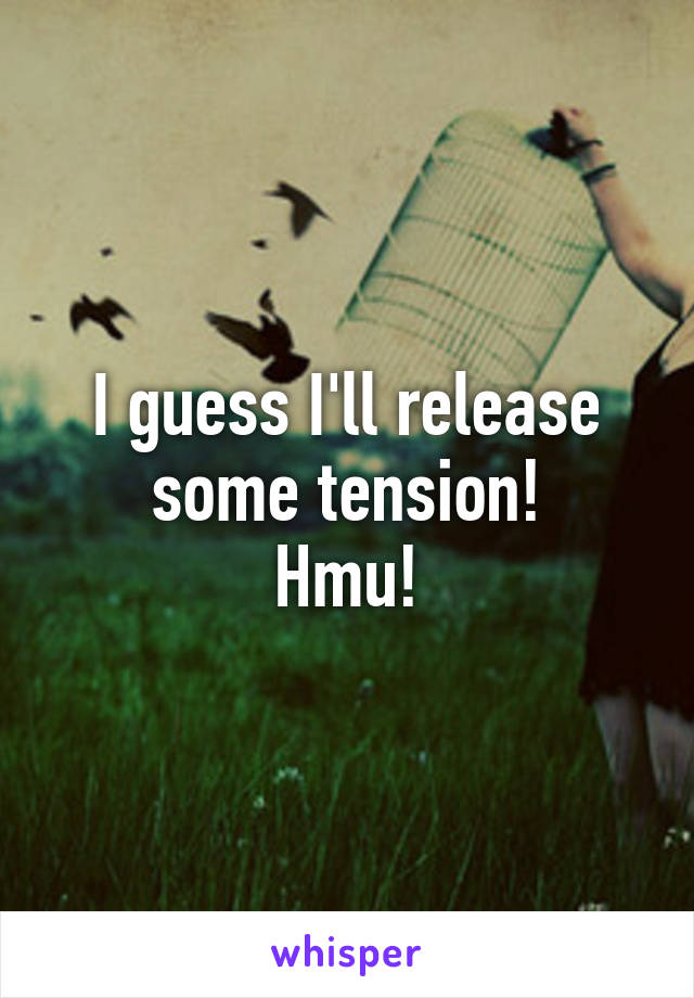 I guess I'll release some tension!
Hmu!