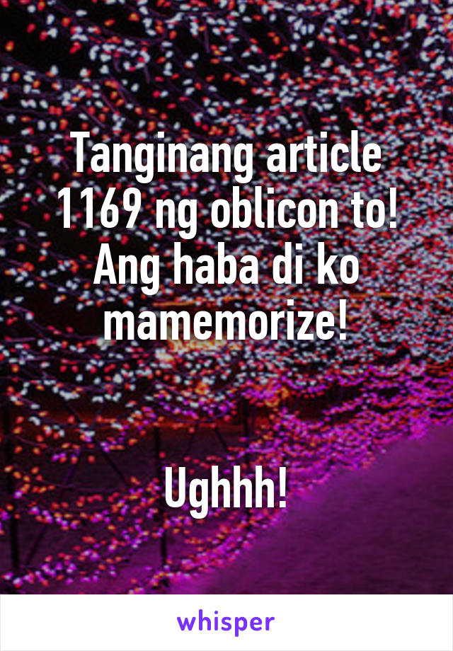 Tanginang article 1169 ng oblicon to! Ang haba di ko mamemorize!


Ughhh!