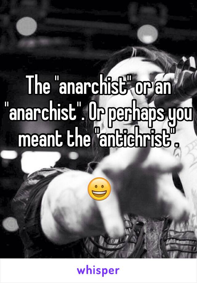 The "anarchist" or an "anarchist". Or perhaps you meant the "antichrist". 

😀