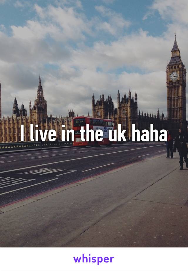 I live in the uk haha