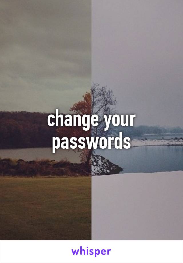 change your passwords