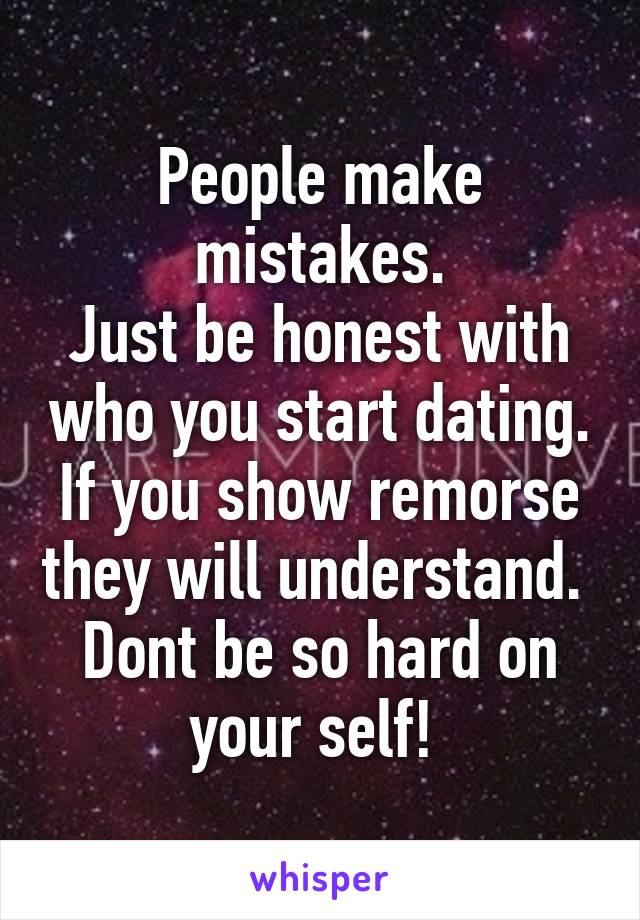 People make mistakes.
Just be honest with who you start dating. If you show remorse they will understand. 
Dont be so hard on your self! 