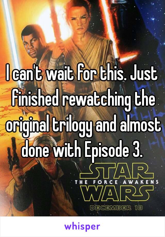 I can't wait for this. Just finished rewatching the original trilogy and almost done with Episode 3. 