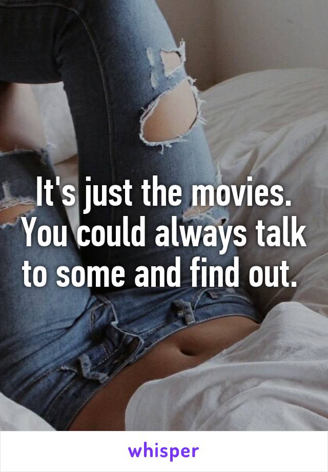 It's just the movies. You could always talk to some and find out. 