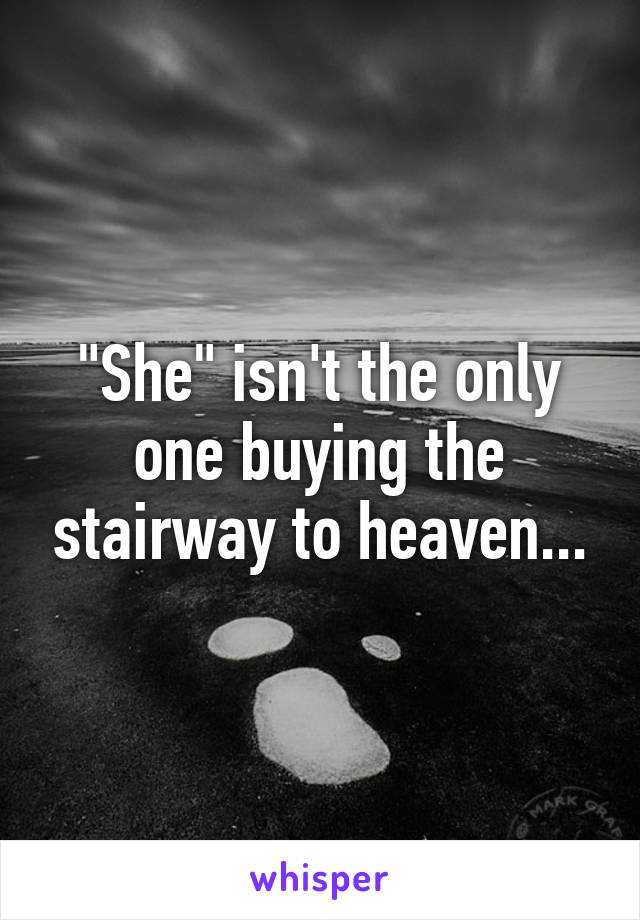 "She" isn't the only one buying the stairway to heaven...