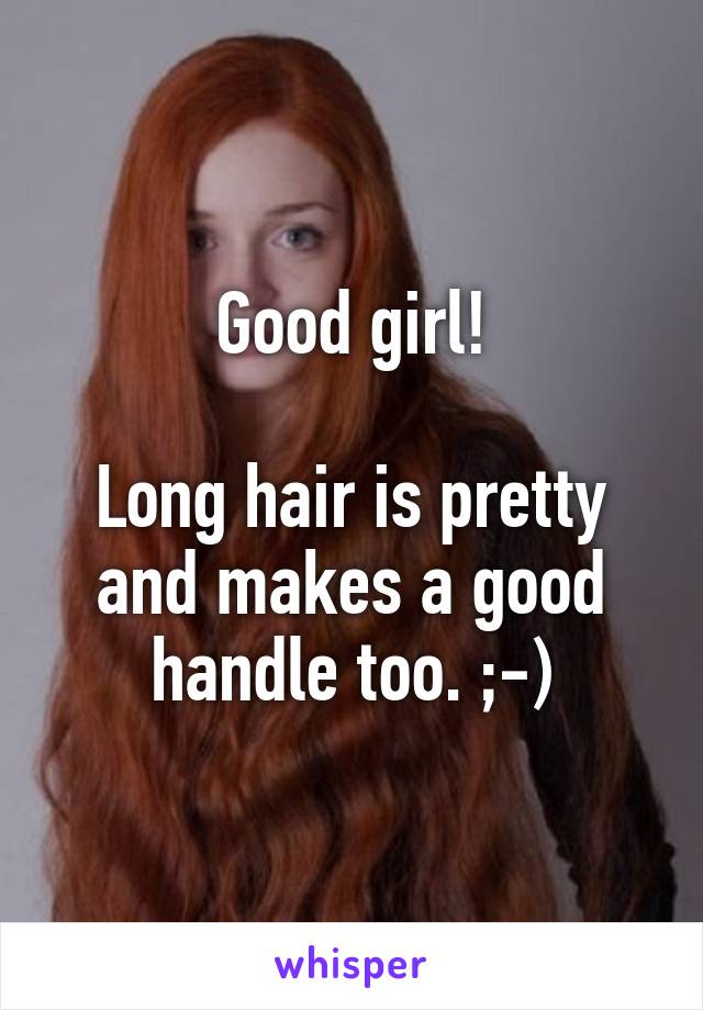 Good girl!

Long hair is pretty and makes a good handle too. ;-)