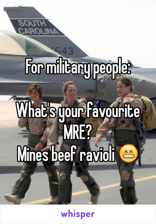 For military people: 

What's your favourite MRE?
Mines beef ravioli 😁