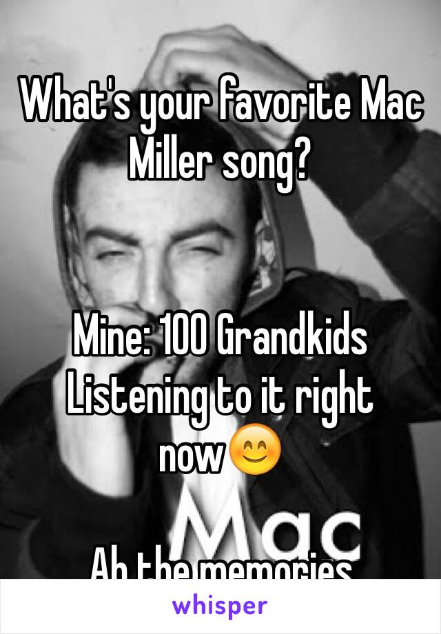 What's your favorite Mac Miller song? 


Mine: 100 Grandkids 
Listening to it right now😊

Ah the memories