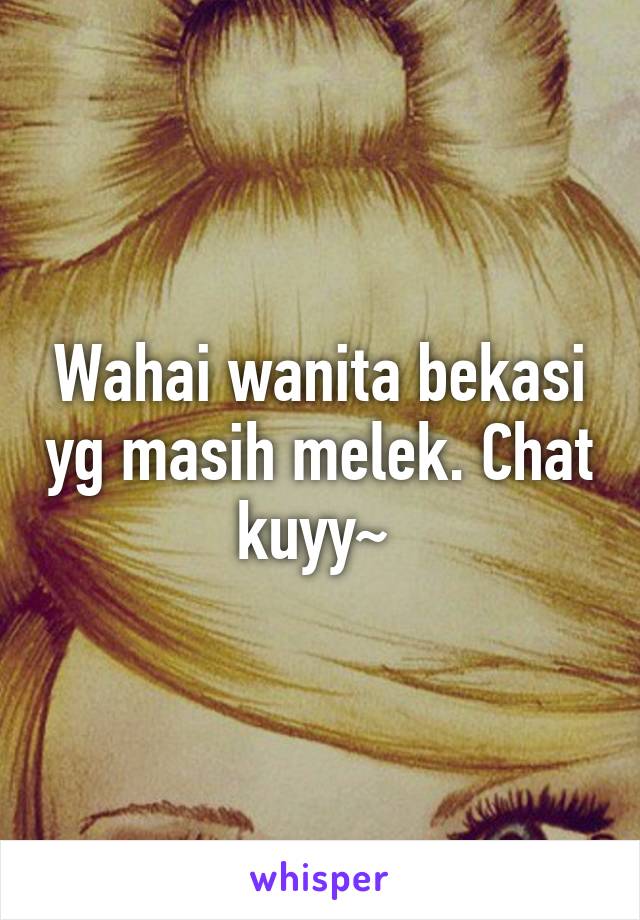 Wahai wanita bekasi yg masih melek. Chat kuyy~ 