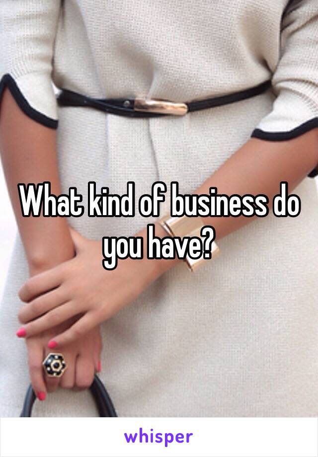 What kind of business do you have?