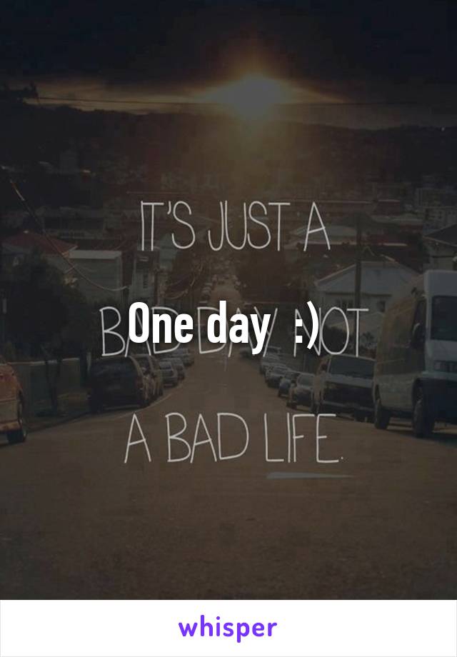 One day  :) 