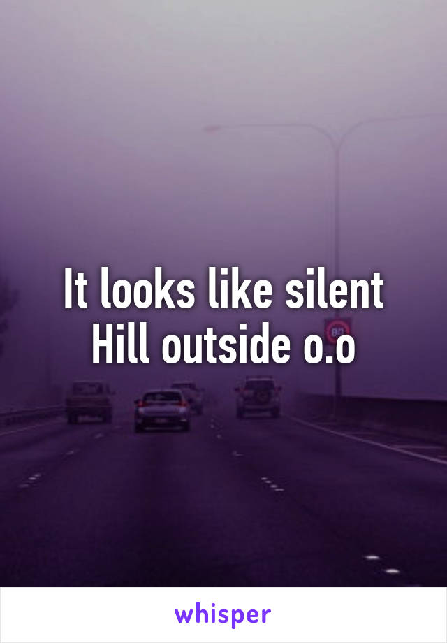 It looks like silent Hill outside o.o