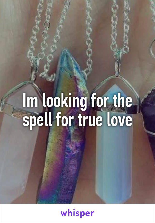 Im looking for the spell for true love