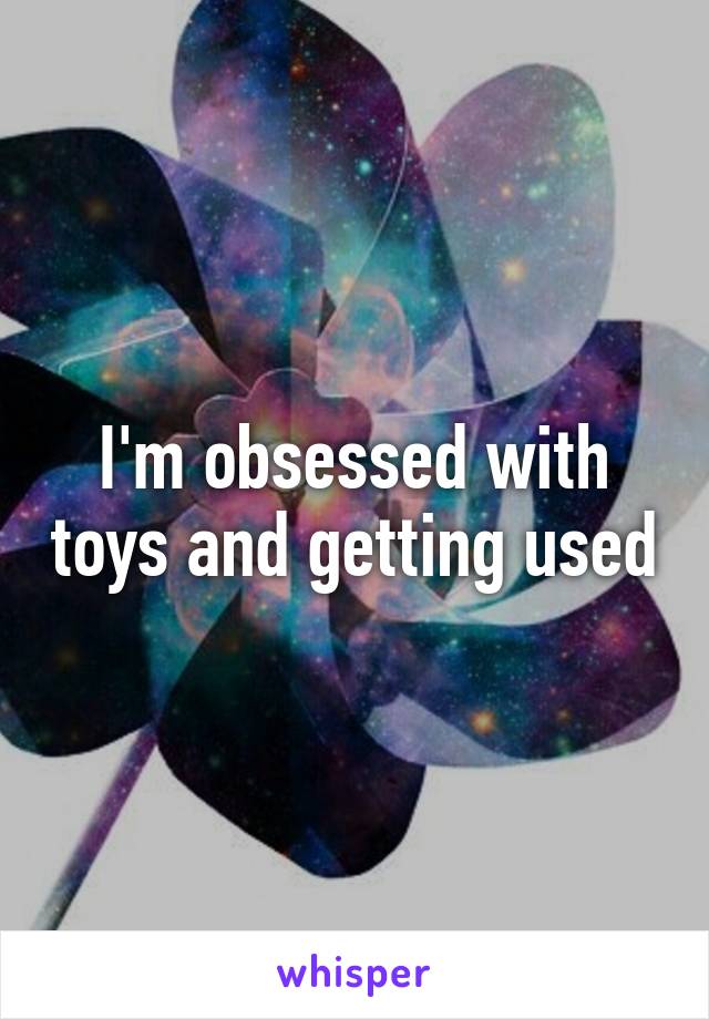 I'm obsessed with toys and getting used