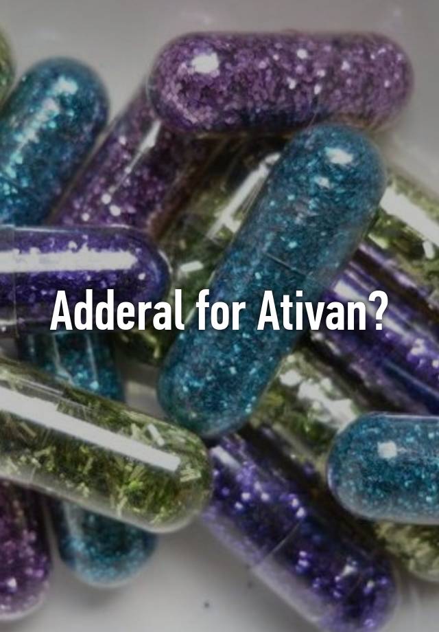 Adderal for Ativan?