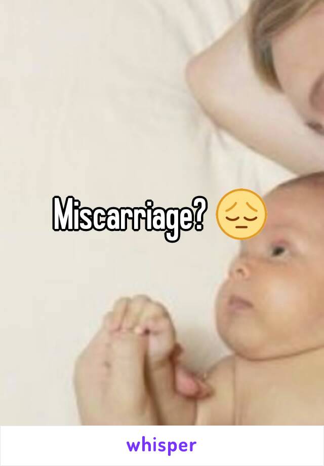 Miscarriage? 😔