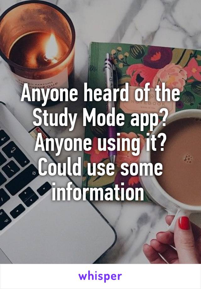 Anyone heard of the Study Mode app? Anyone using it? Could use some information 