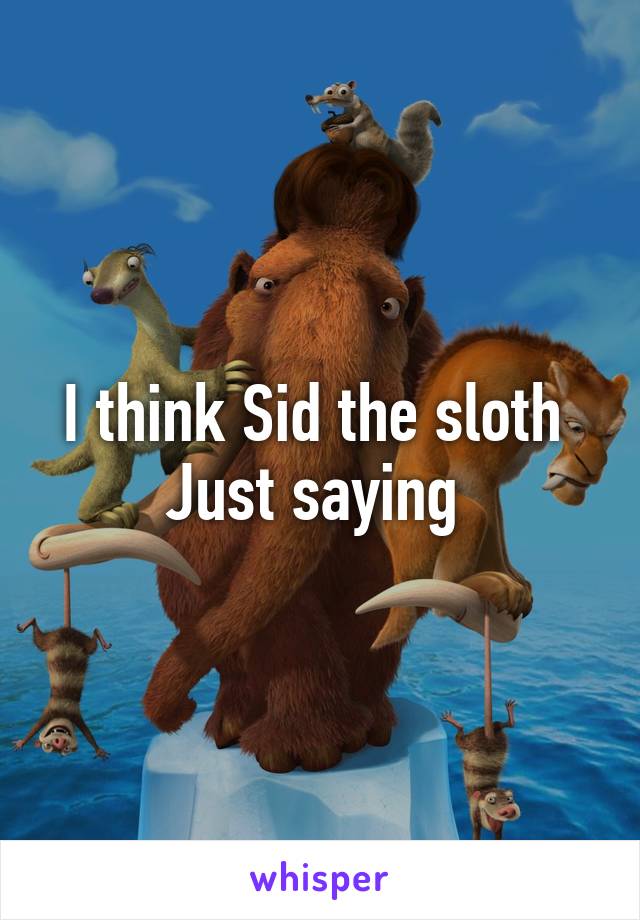 I think Sid the sloth 
Just saying 