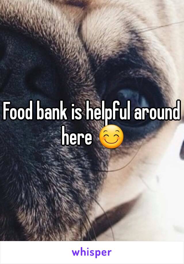 Food bank is helpful around here 😊