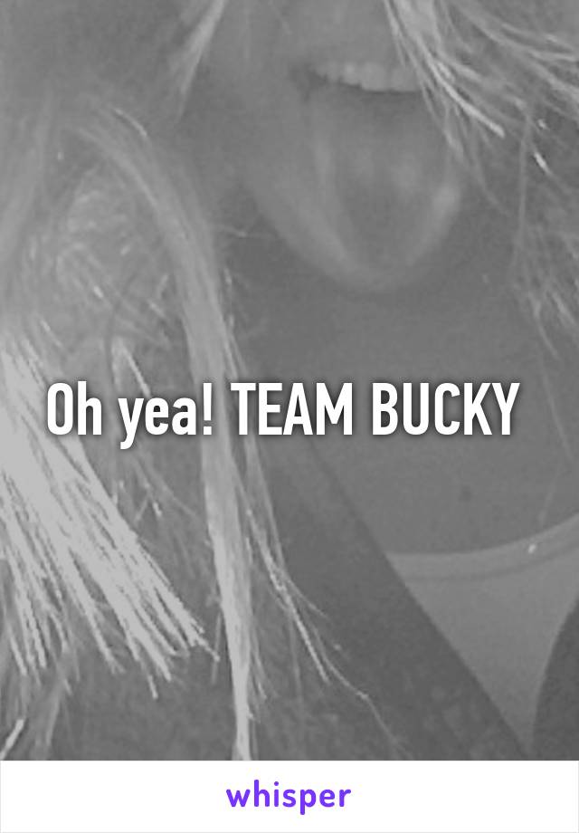 Oh yea! TEAM BUCKY 