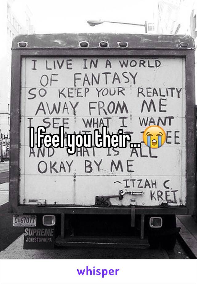 I feel you their...😭