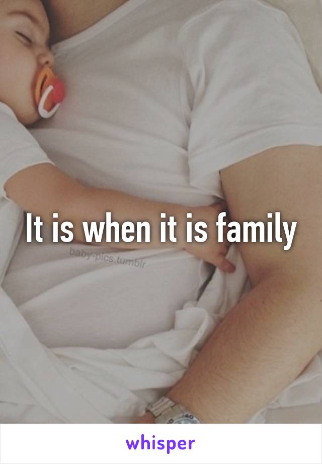 It is when it is family