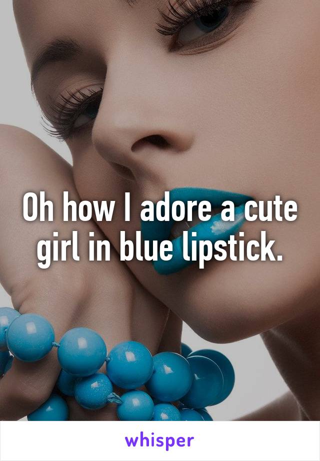 Oh how I adore a cute girl in blue lipstick.
