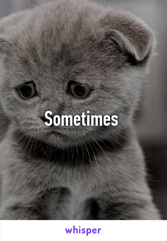 Sometimes 