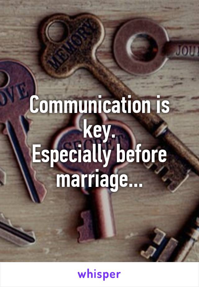 Communication is key.
Especially before marriage...