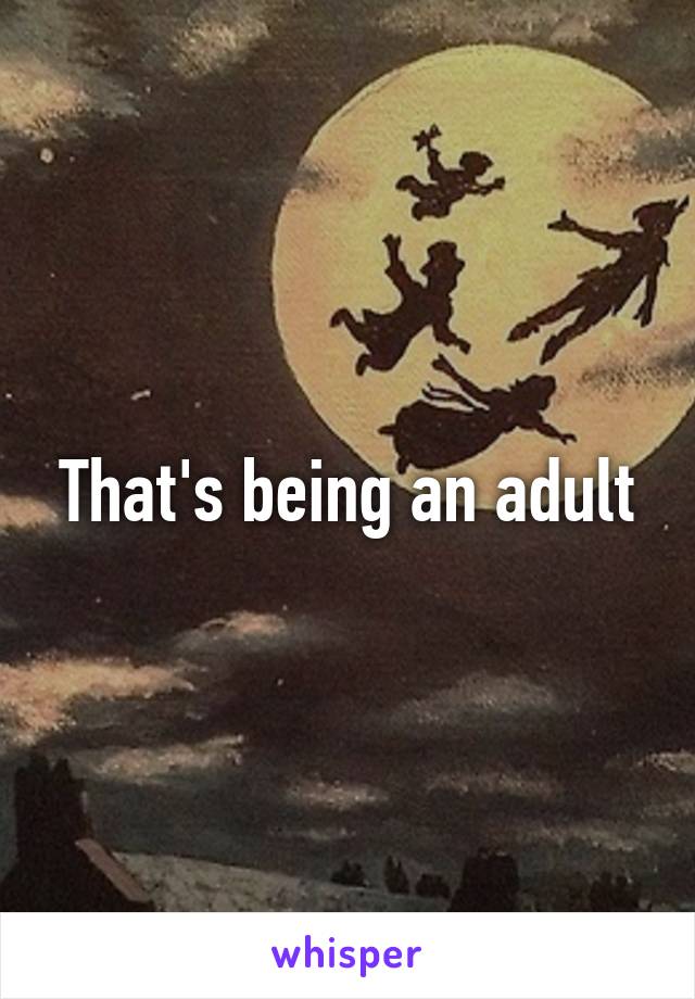 That's being an adult