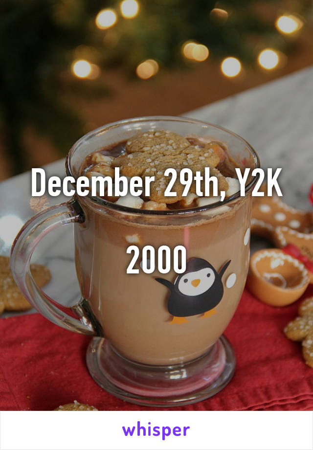 December 29th, Y2K

2000