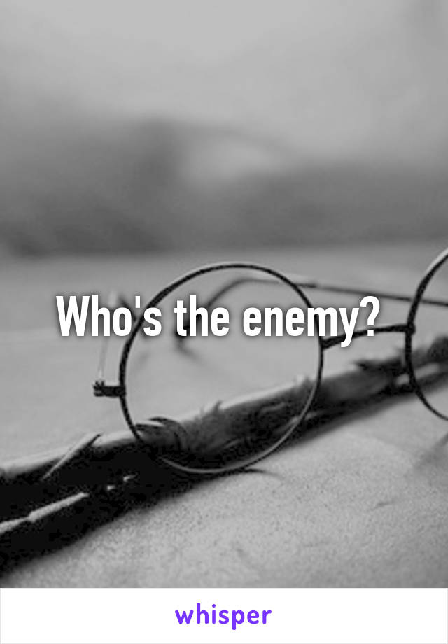 Who's the enemy? 